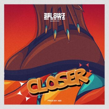 2Flowz – Come Closer | 360NaijaHits