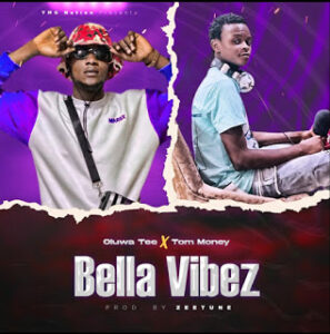 Oluwa Tee Ft. Tom Money - Bella Vibez