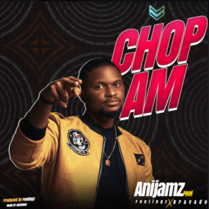 Anijamz ft. Feelings & Bravado – “Chop Am”