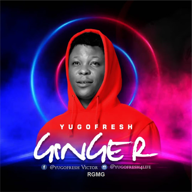 MUSIC : yugofresh - Ginger | 360NaijaHits