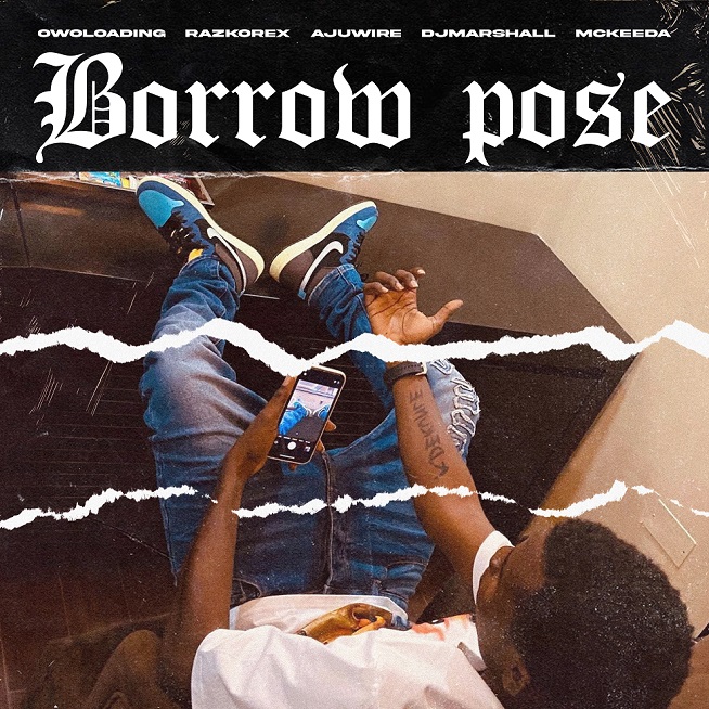 Owoloading X Raz Korex X Ajuwire X Dj Marshall X Mckeeda - Borrow Pose